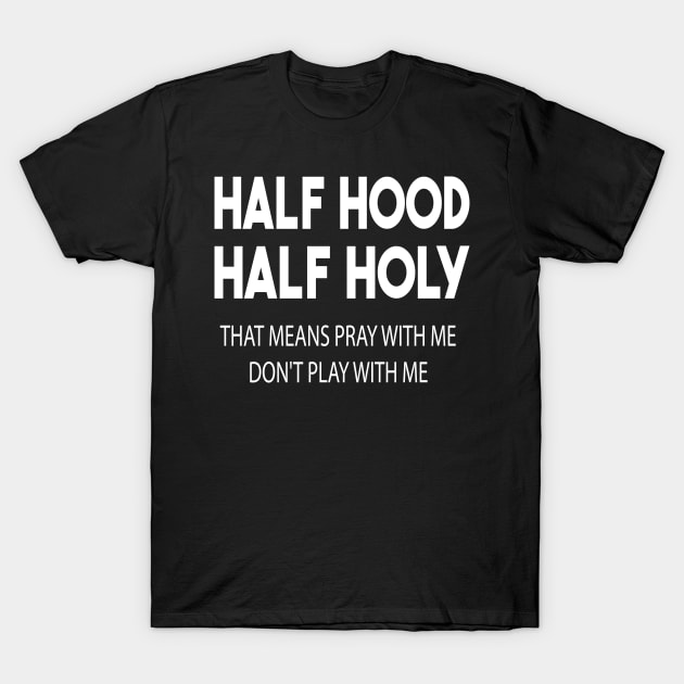 half hood half holy that means pray with me don't play with me T-Shirt by mdr design